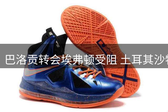 巴洛贡转会埃弗顿受阻 土耳其沙特成备选